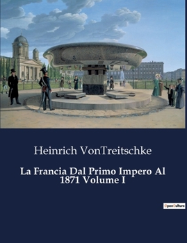 La Francia Dal Primo Impero Al 1871 Volume I (Italian Edition)