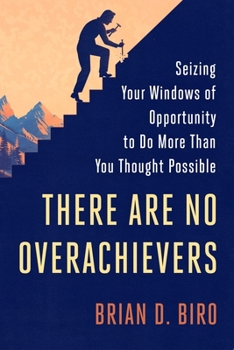 Hardcover There Are No Overachievers: Seizing Your Windows of Opportunity to Do More Than You Thought Possible Book