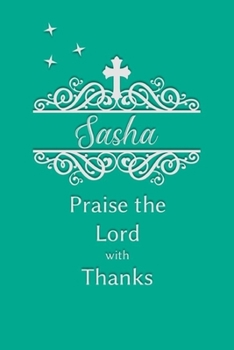 Sasha Praise the Lord with Thanks: Personalized Gratitude Journal for Women of Faith