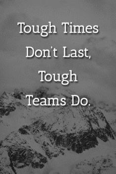 Tough Times Don't Last, Tough Teams Do. Notebook: Lined Journal, 120 Pages, 6 x 9, Co Worker Gift Journal, Snowy Mountains Matte Finish