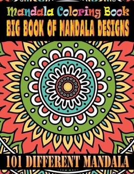 Mandala Coloring Book Big Book Of Mandala Designs 101 Different Mandala: A Big Mandala Coloring Book with Great Variety of Mixed Mandala Designs and Over 101 Different Mandalas to Color