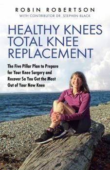 Paperback Healthy Knees Total Knee Replacement: The Five Pillar Plan to Prepare for Your Knee Surgery and Recover So You Get the Most Out of Your New Knee Book