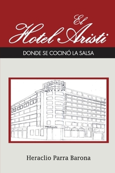 El Hotel Aristi: Donde se cocinó La Salsa (Spanish Edition)