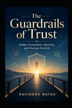 The Guardrails of Trust: Safety, Evaluation, Security, and Human Control (THE INTELLIGENT WORK ORCHESTRA Workflow Orchestration, AI Agents, Agentic ... Mathematics of Action—from First Principle)