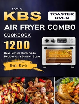 Hardcover 1200 KBS Toaster Oven Air Fryer Combo Cookbook: 1200 Days Simple Homemade Recipes on a Smaller Scale Book