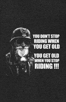 Paperback You Don't Stop Riding When You Get Old You Get Old When You Stop Riding A5 Lined Notebook: Funny Graphic Motocycle Blank Journal For Indian Biker Ride Book