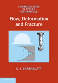 Flow, Deformation and Fracture: Lectures on Fluid Mechanics and the Mechanics of Deformable Solids for Mathematicians and Physicists - Book #49 of the Cambridge Texts in Applied Mathematics