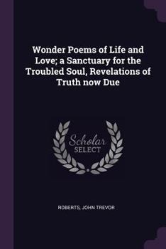 Paperback Wonder Poems of Life and Love; a Sanctuary for the Troubled Soul, Revelations of Truth now Due Book