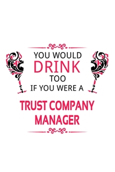 Paperback You Would Drink Too If You Were A Trust Company Manager: Funny Trust Company Manager Notebook, Trust Company Managing/Organizer Journal Gift, Diary, D Book