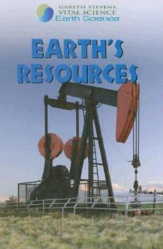 Earth's Resources (Gareth Stevens Vital Science: Earth Science) - Book  of the Vital Science Library: Life Science