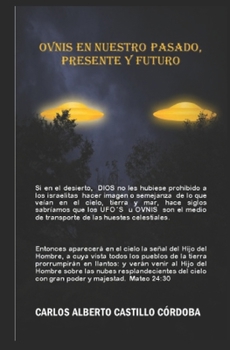 Ovnis en nuestro pasado, presente y futuro: Ovnis o naves celestiales en nuestro pasado, presente y futuro