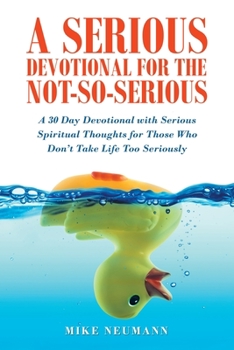 Paperback A Serious Devotional for the Not-So-Serious: A 30 Day Devotional with Serious Spiritual Thoughts for Those Who Don't Take Life Too Seriously Book