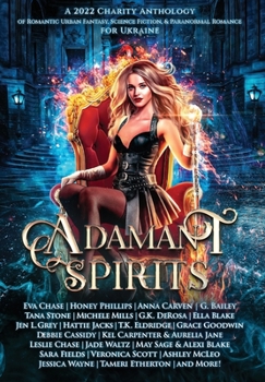Adamant Spirits: A 2022 Charity Anthology of Romantic Urban Fantasy, Science Fiction, & Paranormal Romance for Ukraine
