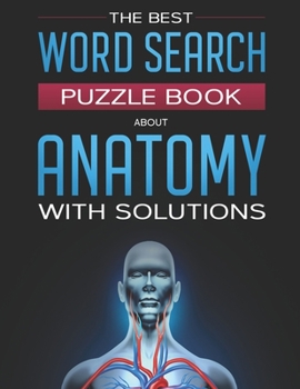 The Best Word Search Puzzle Book About Anatomy With Solutions: 40 Large Print Challenging Puzzles For Your Free Time
