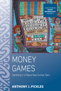 Money Games: Gambling in a Papua New Guinea Town - Book #10 of the ASAO Studies in Pacific Anthropology