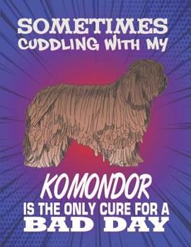 Paperback Sometimes Cuddling With My Komondor Is The Only Cure For A Bad Day: Composition Notebook for Dog and Puppy Lovers Book