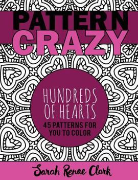 Paperback Pattern Crazy: Hundreds of Hearts - Adult Coloring Book: 45 patterns full of hearts for you to color Book