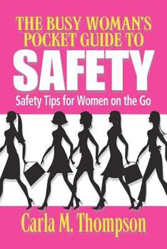 Paperback The Busy Woman's Pocket Guide to Safety: Safety Tips for Busy Women on the Go: Safety Tips For Women on the Go Book