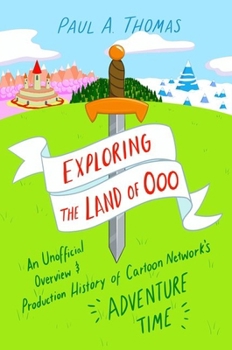 Hardcover Exploring the Land of Ooo: An Unofficial Overview and Production History of Cartoon Network's Adventure Time Book
