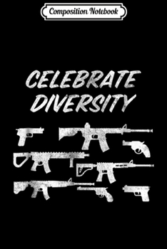 Composition Notebook: Celebrate Diversity - Funny 2nd Amendment Gun Lover Journal/Notebook Blank Lined Ruled 6x9 100 Pages