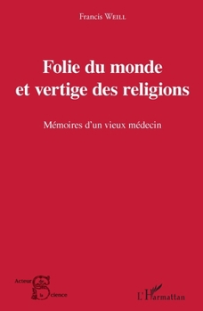 Folie du monde et vertige des religions: Mémoires d'un vieux médecin (Acteurs de La Science) (French Edition)
