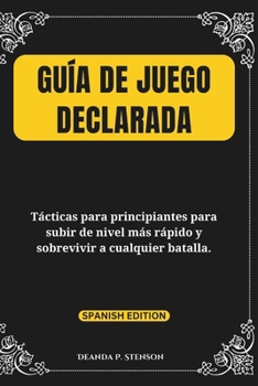 Paperback Guía de juego declarada: Tácticas para principiantes para subir de nivel más rápido y sobrevivir a cualquier batalla. [Spanish] Book