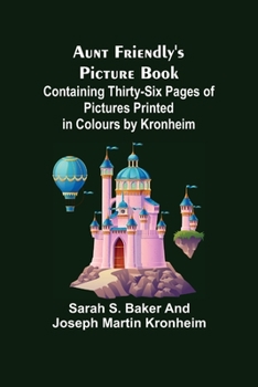 Paperback Aunt Friendly's Picture Book.; Containing Thirty-six Pages of Pictures Printed in Colours by Kronheim Book