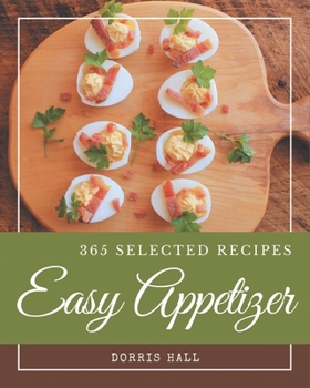 Paperback 365 Selected Easy Appetizer Recipes: Not Just an Easy Appetizer Cookbook! Book
