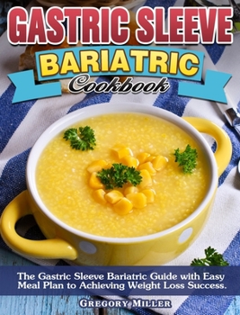 Hardcover Gastric Sleeve Bariatric Cookbook: The Gastric Sleeve Bariatric Guide with Easy Meal Plan to Achieving Weight Loss Success. Book