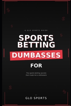 Sports Betting for Dumba$$e$: The Sports Betting Secrets That Made Me a Millionaire: From GloSports — where everyday bettors learn to stop losing and start thinking like pros.