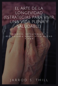 El arte de la longevidad (estrategias para vivir una vida plena y saludable): Ciencia, estrategias y reflexiones sobre vivir mucho y bien (Thill's books) (Spanish Edition)