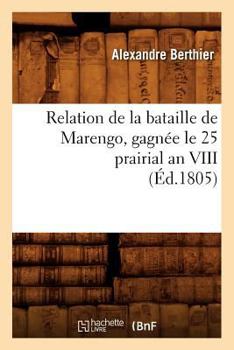 Paperback Relation de la Bataille de Marengo, Gagnée Le 25 Prairial an VIII (Éd.1805) [French] Book