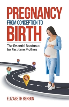 Paperback Pregnancy From Conception to Birth: The Essential Roadmap for First-time Mothers Book