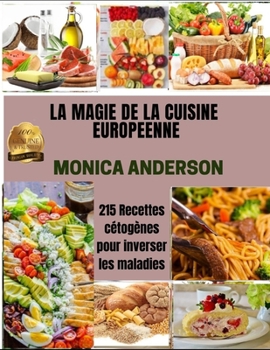 Paperback La Magie de la Cuisine Europ?enne: 215 Recettes c?tog?nes pour inverser les maladies [French] Book