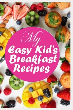 Paperback My Easy Kid's Breakfast Recipes: Kid's Breakfast Blank Recipe Book to Write in; A Recipe Book Mom and Family Book