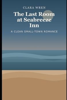 The Last Room at Seabreeze Inn: A Clean Small-Town Romance (Harbor Lights Romances)