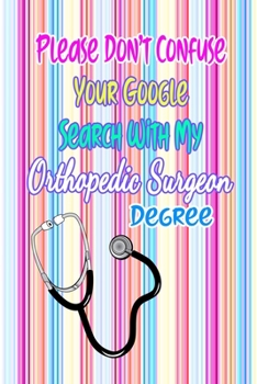 Paperback Please Don't Confuse Your Google Search With My Orthopedic Surgeon Degree: Gift Notebook Journal for Nurses, RNs, LPNs and Nurse Practitioners Book