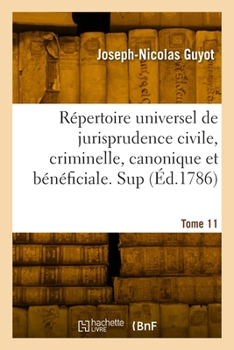 Paperback Répertoire Universel de Jurisprudence Civile, Criminelle, Canonique Et Bénéficiale. Tome 11 [French] Book