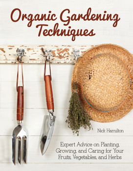 Paperback Organic Gardening Techniques: Expert Advice on Planting, Growing, and Caring for Your Fruits, Vegetables, and Herbs Book