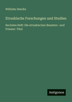 Etruskische Forschungen und Studien: Sechstes Heft: Die etruskischen Beamten- und Priester-Titel (German Edition)