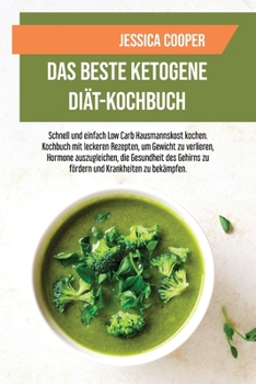 Das Beste Ketogene Diät-Kochbuch: Schnell und einfach Low Carb Hausmannskost kochen. Kochbuch mit leckeren Rezepten, um Gewicht zu verlieren, Hormone ... Ketogenic Diet Cookbook) (German Edition)