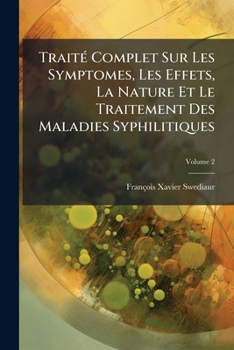 Paperback Traité Complet Sur Les Symptomes, Les Effets, La Nature Et Le Traitement Des Maladies Syphilitiques; Volume 2 [French] Book