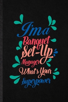 Paperback I'm a Banquet Set Up Manager What's Your Superpower: Funny Blank Lined Notebook/ Journal For Banquet Feast Wine Dine, Gala Dinner Meal Party, Inspirat Book