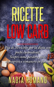 Paperback Ricette Low Carb: Più di 30 ricette per la dieta con pochi carboidrati. Scopri come perdere peso, dimagrire e rimanere in forma [Italian] Book