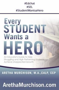 Paperback Every STUDENT Wants a HERO: An Educator's Guide to Help Struggling and High Performing Students Achieve Unexpected Growth Book