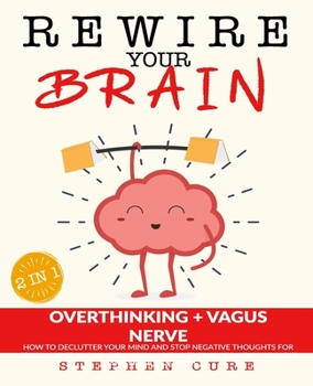 Paperback Rewire Your Brain: This Book Includes: Overthinking + Vagus Nerve. How to Declutter Your Mind for Stress Relief. Use Mindfulness Habits & Book