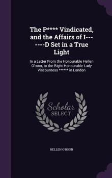 Hardcover The P**** Vindicated, and the Affairs of I-------D Set in a True Light: In a Letter From the Honourable Hellen O'roon, to the Right Honourable Lady Vi Book