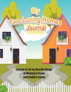 Paperback My Two Loving Homes Journal: Journal of all my favorite things at Mommy's house and Daddy's house Book