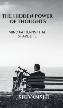 The Hidden Power of Thoughts: Mind Patterns That Shape Life