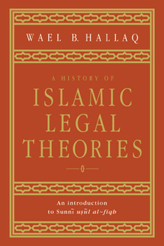 Hardcover A History of Islamic Legal Theories: An Introduction to Sunni Usul Al-Fiqh Book